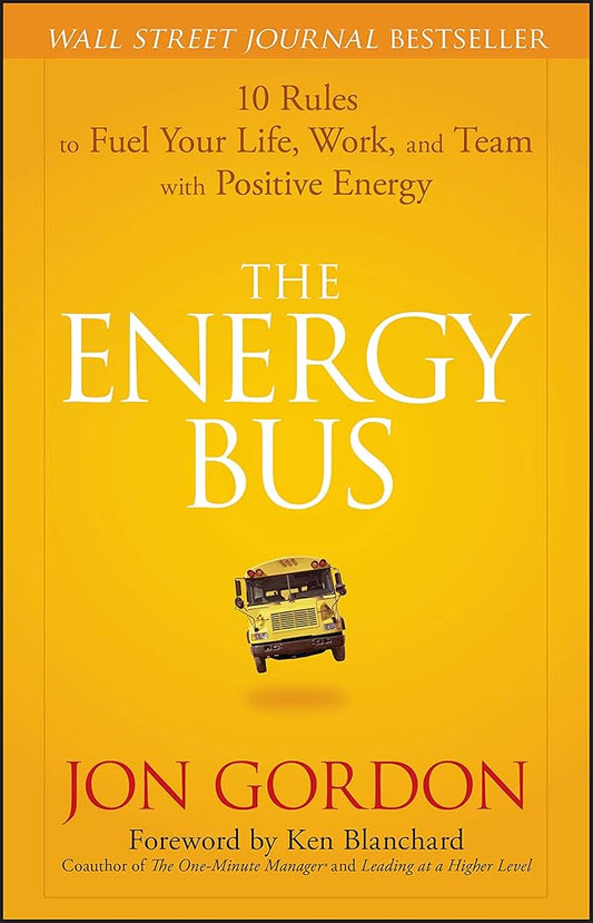 The Energy Bus: 10 Rules to Fuel Your Life, Work, and Team with Positive Energy cover image