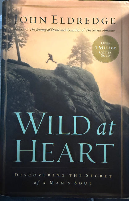 Wild at Heart: Discovering The Secret of a Man's Soul